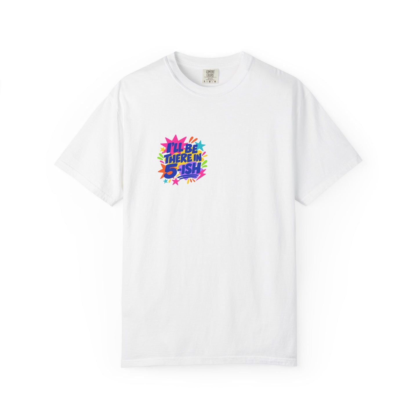 I'll Be There In 5-ish Tee in White, front view - a small left-chest print on a garment-dyed Comfort Colors 1717 tee.