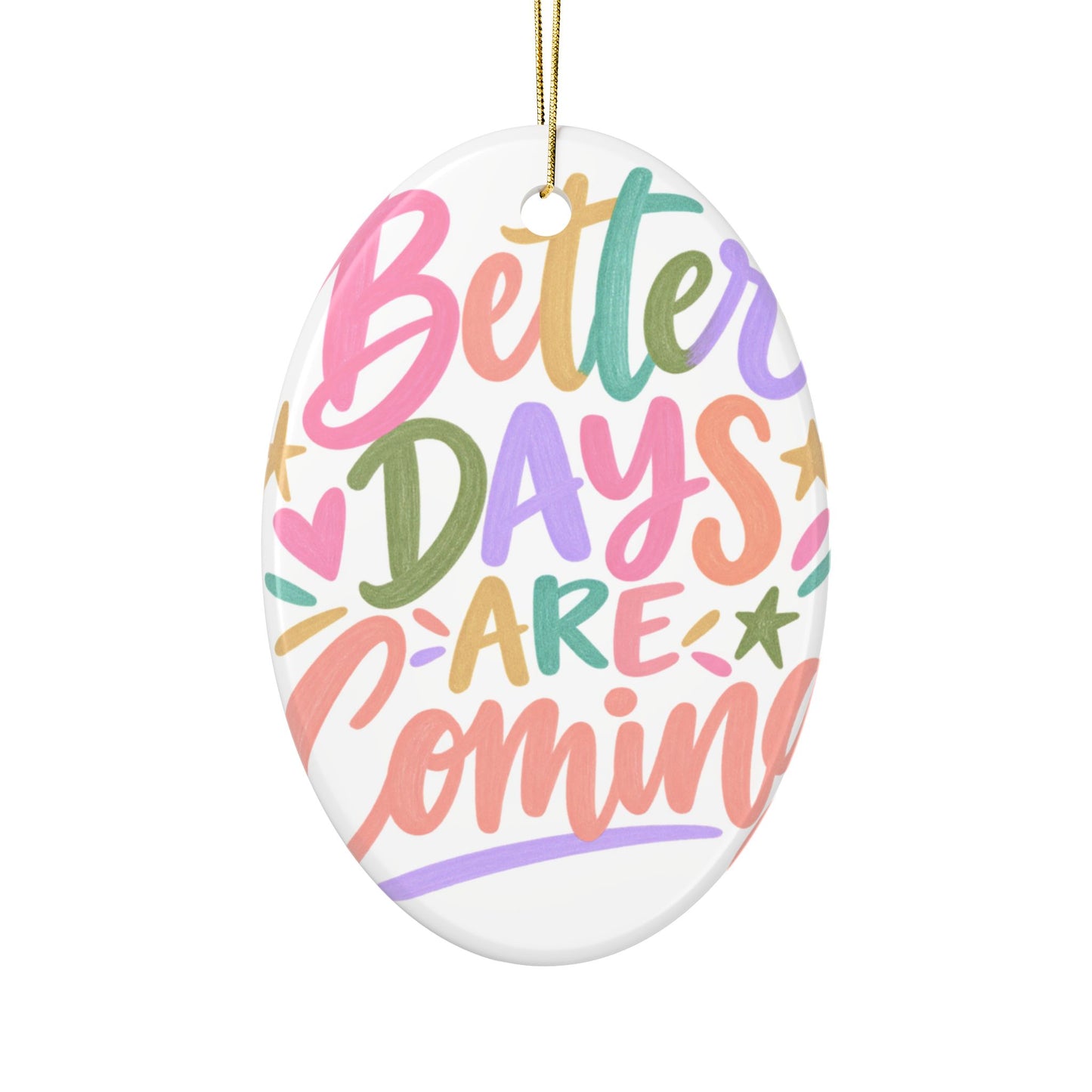 Better Days Are Coming ceramic ornament with a bright hand-lettered design, front view