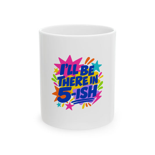 I'll Be There In 5-ish white ceramic mug with a bright single-sided print, front view