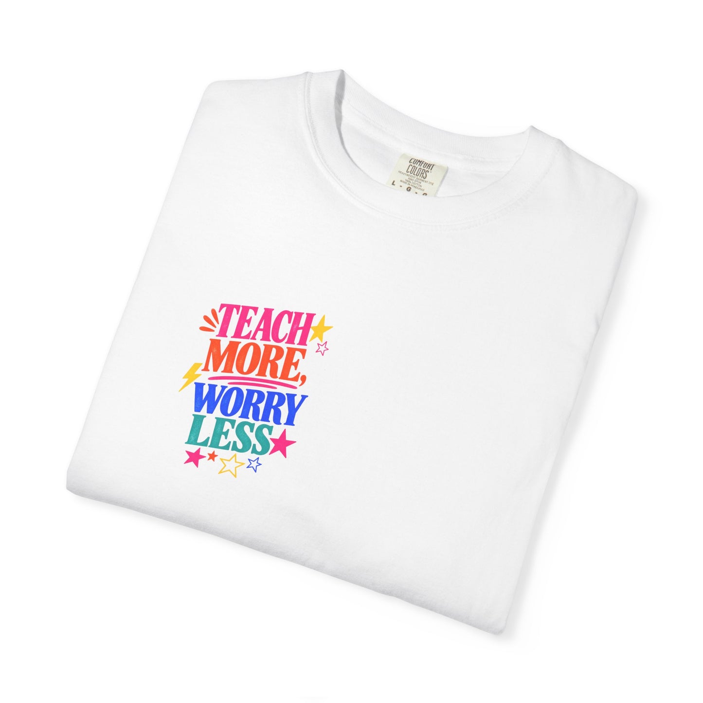 Teach More, Worry Less Tee in White, folded flat - a small left-chest print on a garment-dyed Comfort Colors 1717 tee.