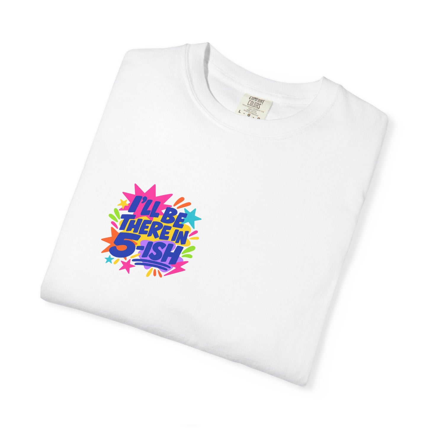 I'll Be There In 5-ish Tee in White, folded flat - a small left-chest print on a garment-dyed Comfort Colors 1717 tee.