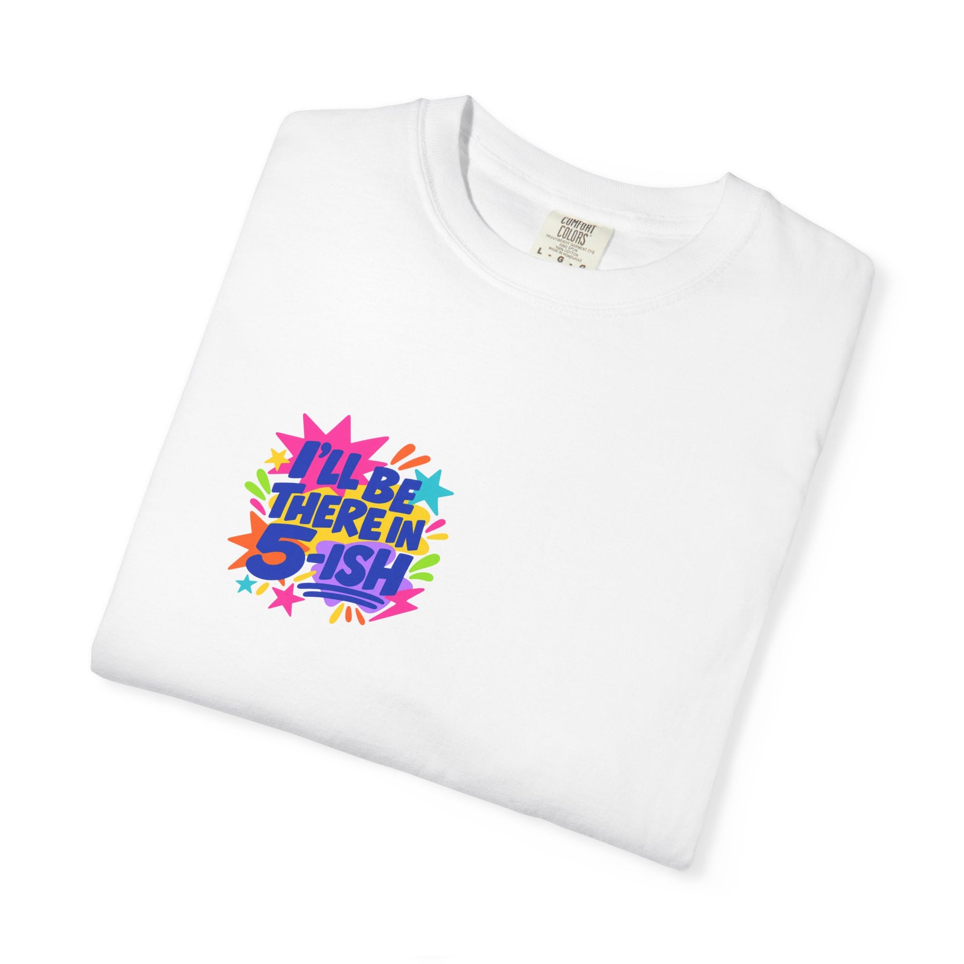 I'll Be There In 5-ish Tee in White, folded flat - a small left-chest print on a garment-dyed Comfort Colors 1717 tee.