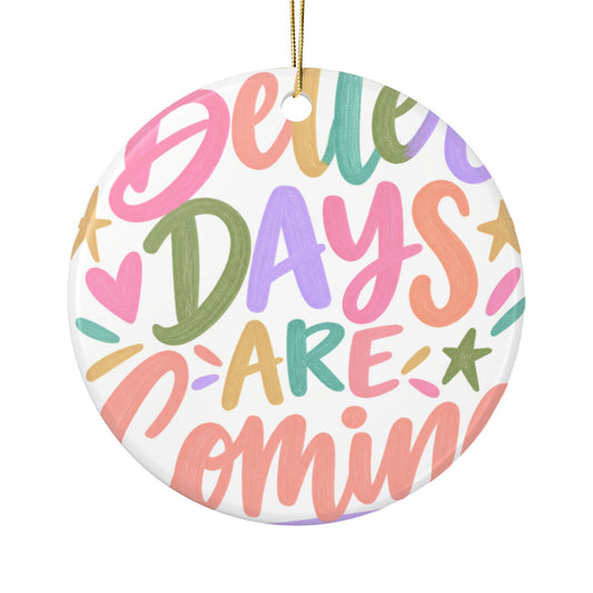 Better Days Are Coming ceramic ornament with a bright hand-lettered design, front view