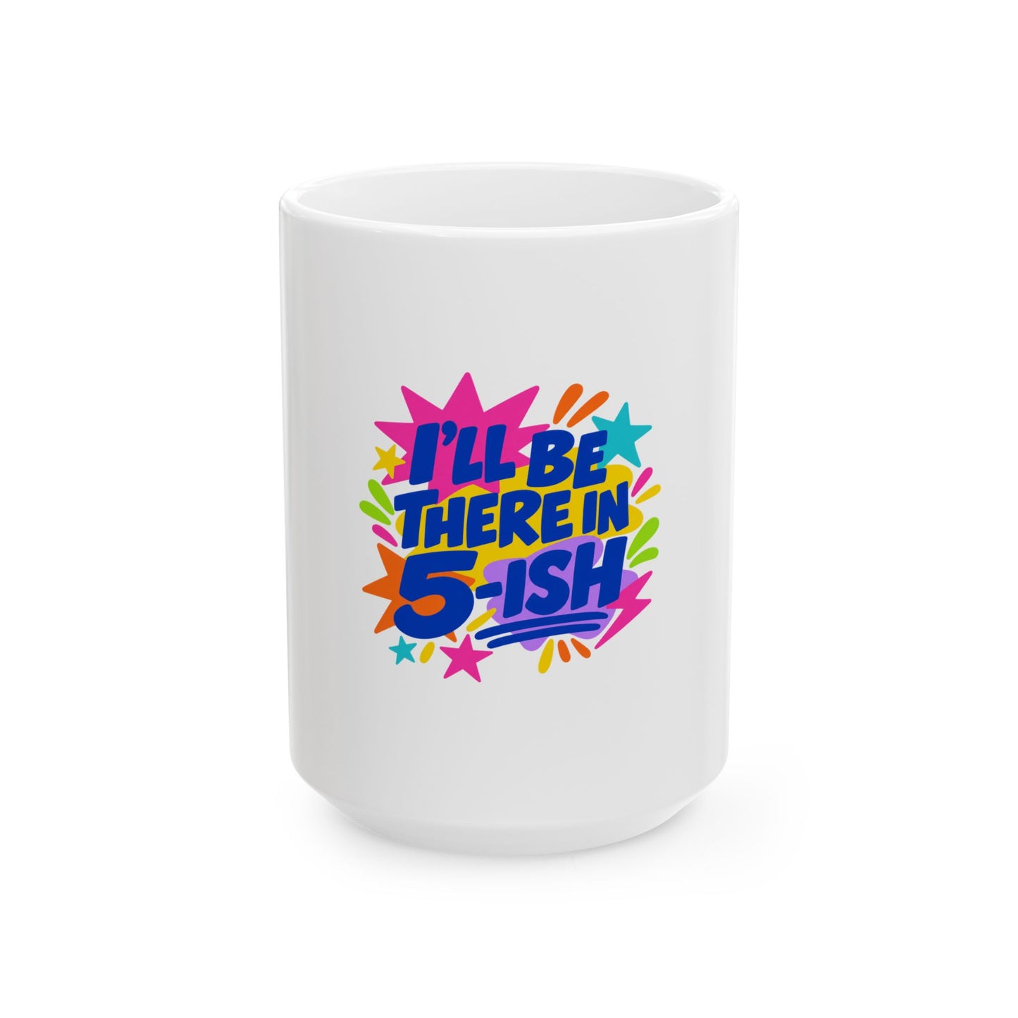 I'll Be There In 5-ish white ceramic mug with a bright single-sided print, front view