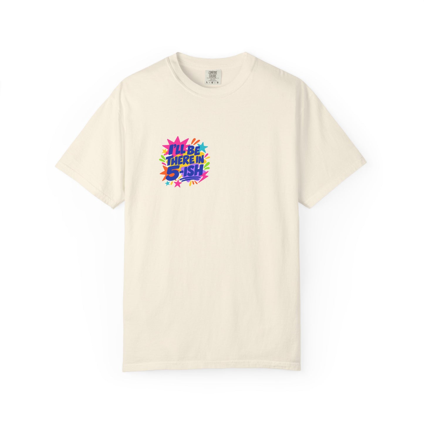 I'll Be There In 5-ish Tee in Ivory, front view - a small left-chest print on a garment-dyed Comfort Colors 1717 tee.