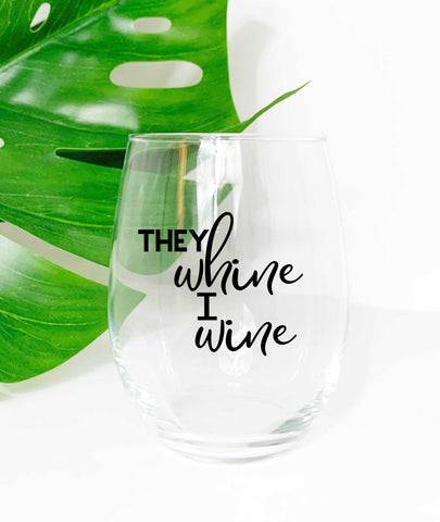 They Whine I Wine - Wine Glass