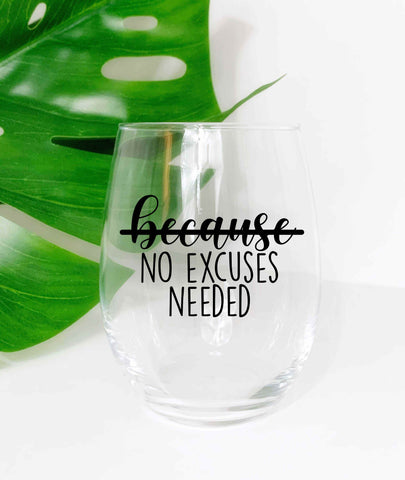 Because No Excuses Needed  - Wine Glass