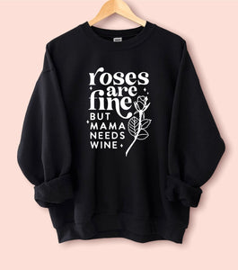 Roses Are Fine But Mama Needs Wine Sweatshirt